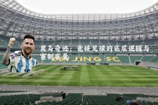 黑马奇迹：竞技足球的底层逻辑与赛制变量