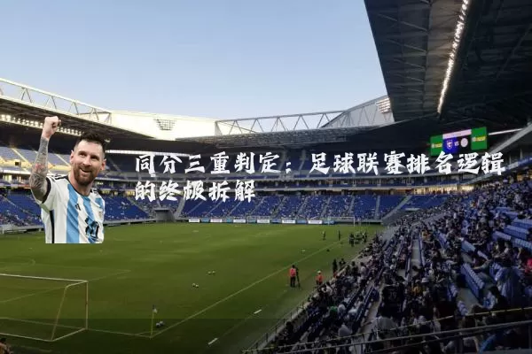 同分三重判定:足球联赛排名逻辑的终极拆解