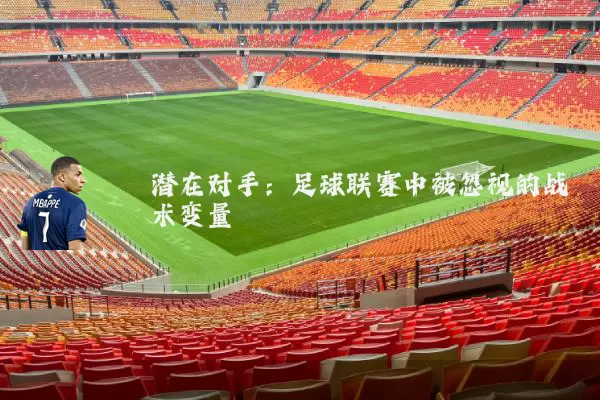 潜在对手：足球联赛中被忽视的战术变量