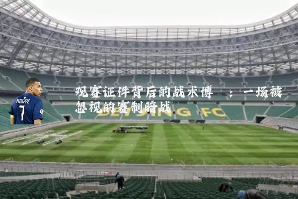 观赛证件背后的战术博弈：一场被忽视的赛制暗战